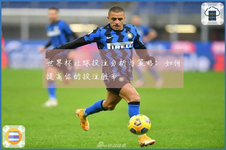 世界杯让球投注分析与策略:如何提高你的投注胜率